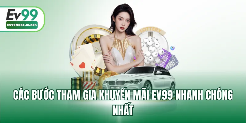 Các bước tham gia khuyến mãi EV99 nhanh chóng nhất