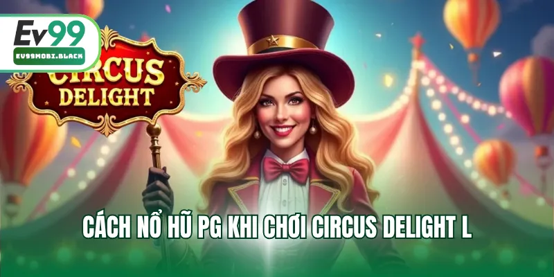 Cách nổ hũ PG khi chơi Circus Delight l