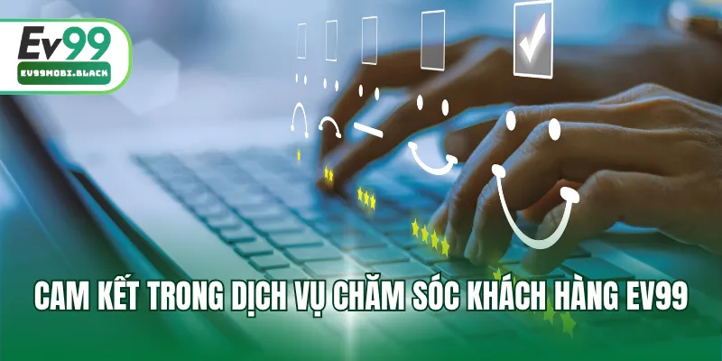 Cam kết trong dịch vụ chăm sóc khách hàng EV99