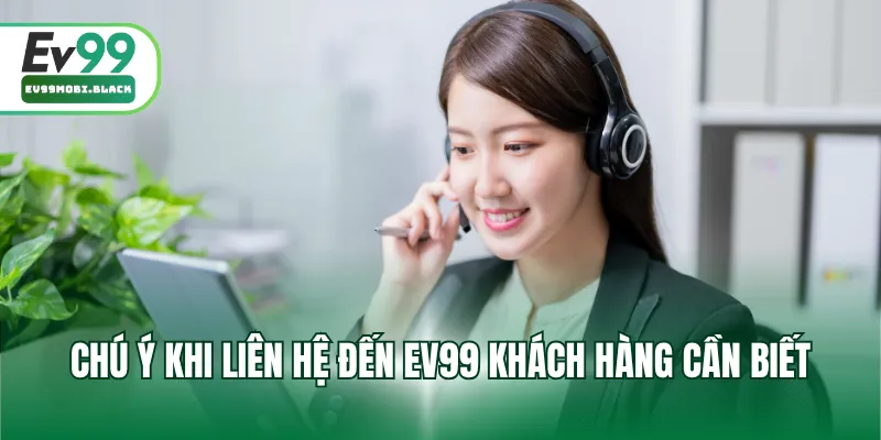 Chú ý khi liên hệ đến EV99 khách hàng cần biết