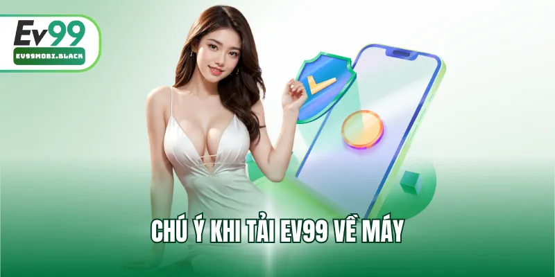 Chú ý khi tải EV99 về máy