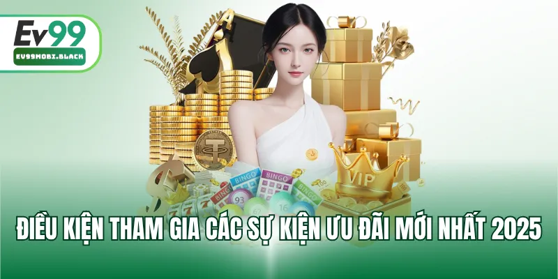 Điều kiện tham gia các sự kiện ưu đãi mới nhất 2025