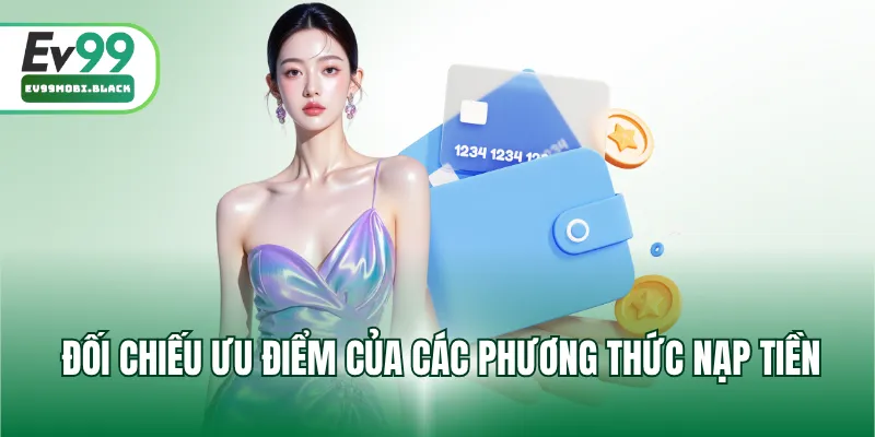 Đối chiếu ưu điểm của các phương thức nạp tiền