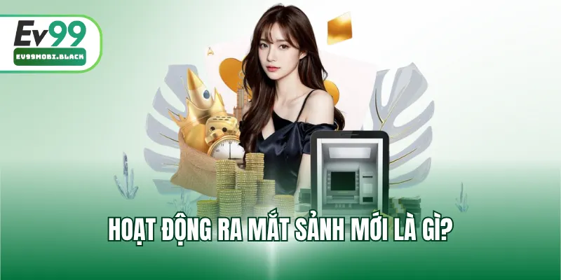 Hoạt động ra mắt sảnh mới là gì?