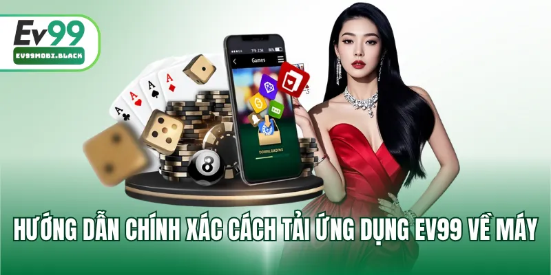 Hướng dẫn chính xác các tải ứng dụng EV99 về máy
