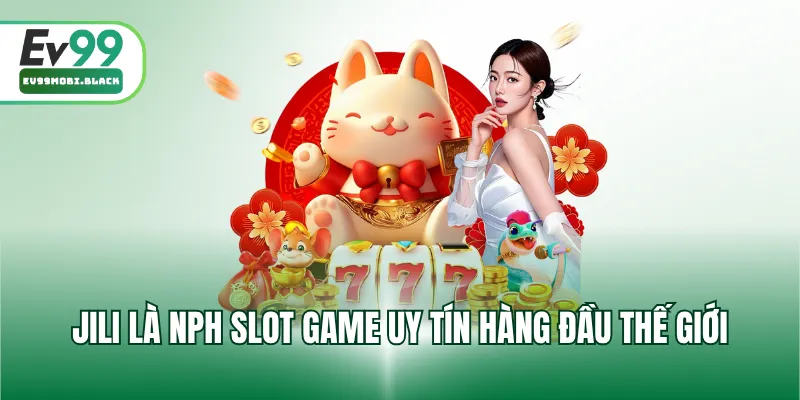 JILI là NPH slot game uy tín hàng đầu thế giới