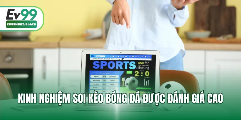 Kinh nghiệm soi kèo bóng đá được đánh giá cao