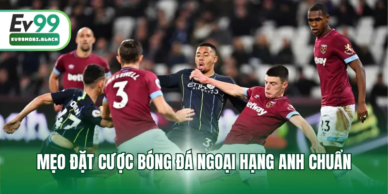 Mẹo đặt cược bóng đá Ngoại hạng Anh chuẩn