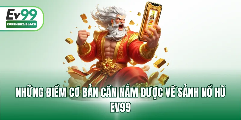 Những điểm cơ bản cần nắm được về sảnh nổ hũ EV99