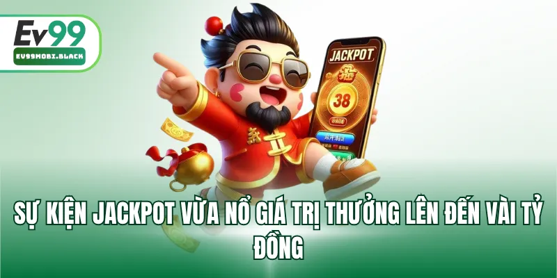 Sự kiện Jackpot vừa nổ giá trị thưởng lên đến vài tỷ đồng