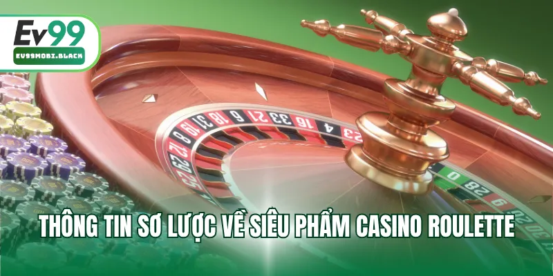 Thông tin sơ lược về siêu phẩm casino Roulette