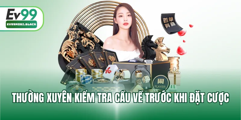 Thường xuyên kiểm tra cầu về trước khi đặt cược