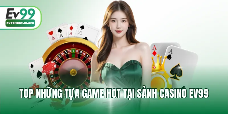 Top những tựa game hot tại sảnh casino EV99