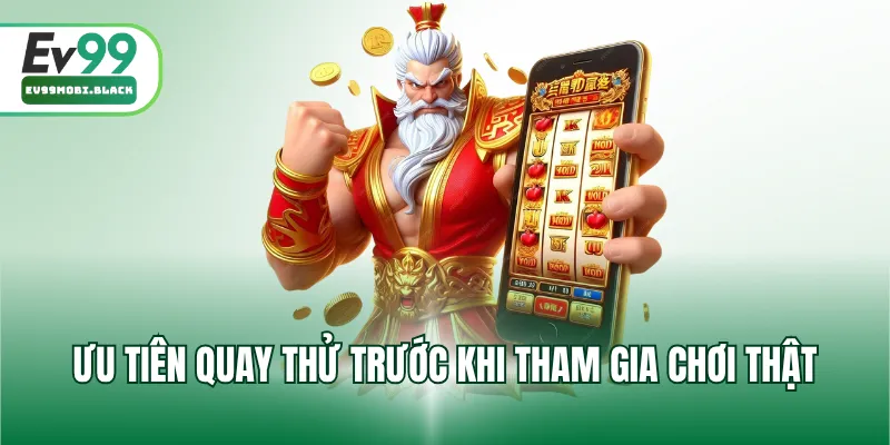 Ưu tiên quay thử trước khi tham gia chơi thật